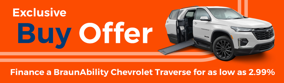 Exclusive Buy Offer. Finance a BraunAbility Chevy Traverse Wheelchair Accessible SUV for as low as 2.99% APR